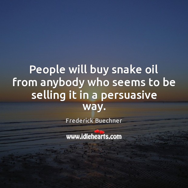 People will buy snake oil from anybody who seems to be selling it in a persuasive way. Frederick Buechner Picture Quote