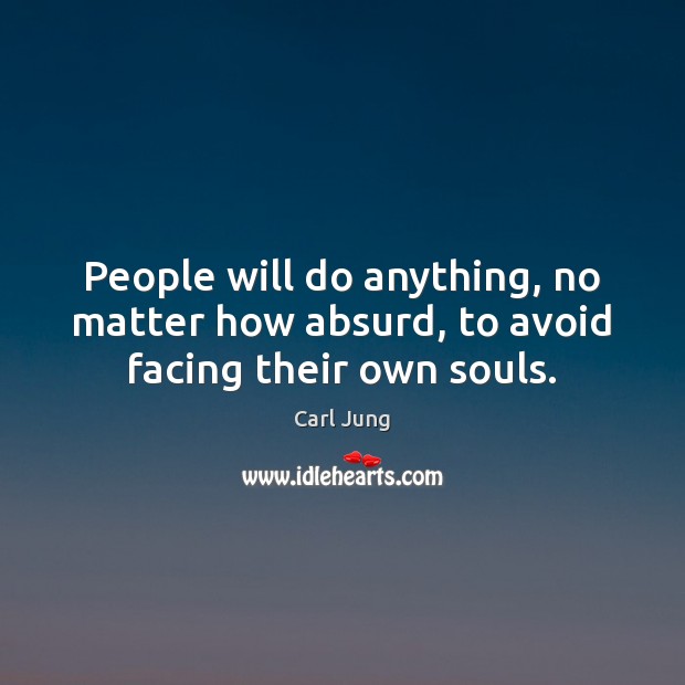 People will do anything, no matter how absurd, to avoid facing their own souls. Carl Jung Picture Quote