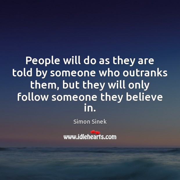 People will do as they are told by someone who outranks them, Simon Sinek Picture Quote