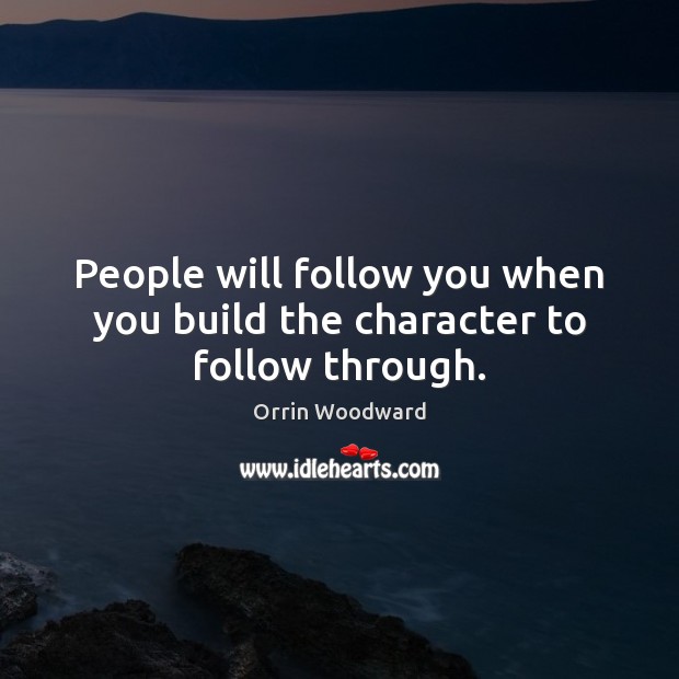 People will follow you when you build the character to follow through. Image
