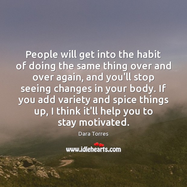 People will get into the habit of doing the same thing over Dara Torres Picture Quote