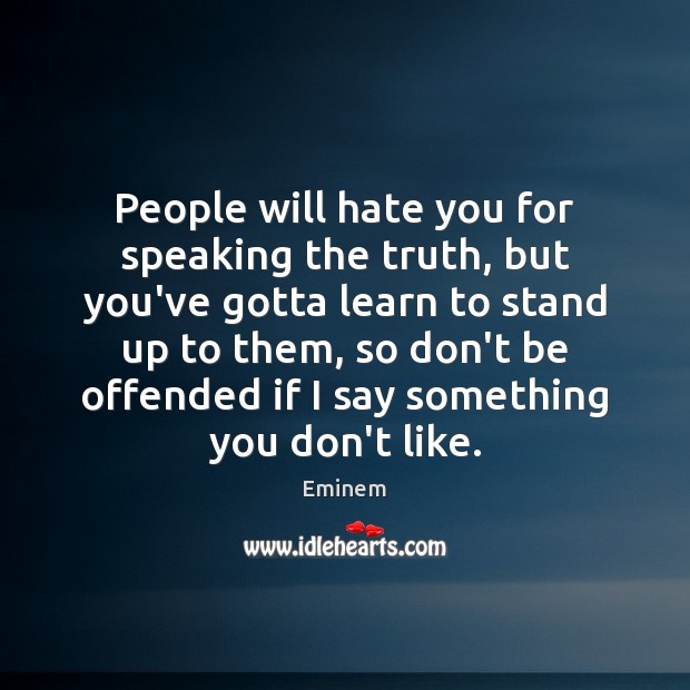 People will hate you for speaking the truth, but you’ve gotta learn Eminem Picture Quote