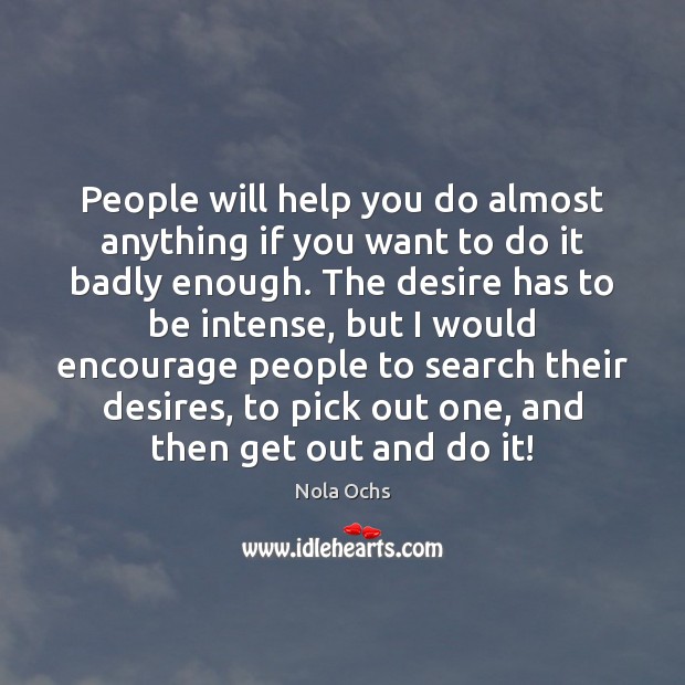People will help you do almost anything if you want to do Nola Ochs Picture Quote
