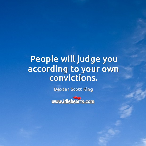 People will judge you according to your own convictions. Dexter Scott King Picture Quote