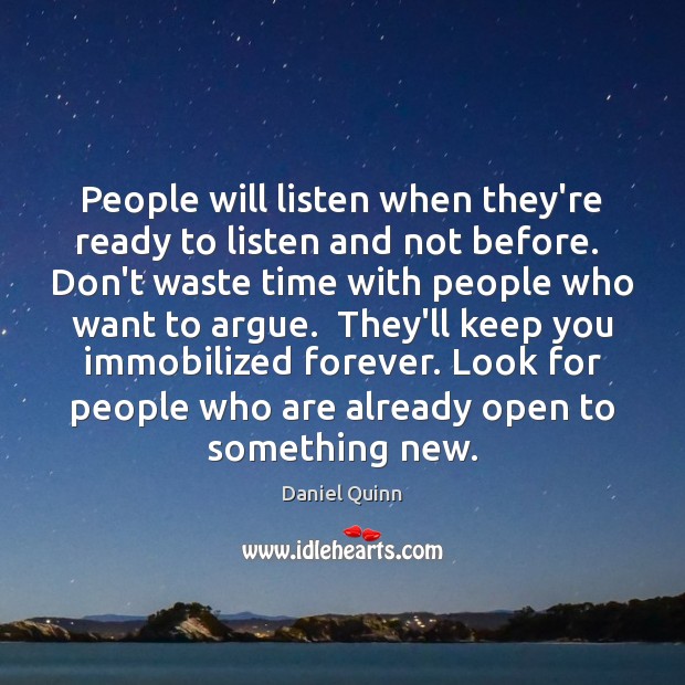 People will listen when they’re ready to listen and not before.  Don’t Daniel Quinn Picture Quote