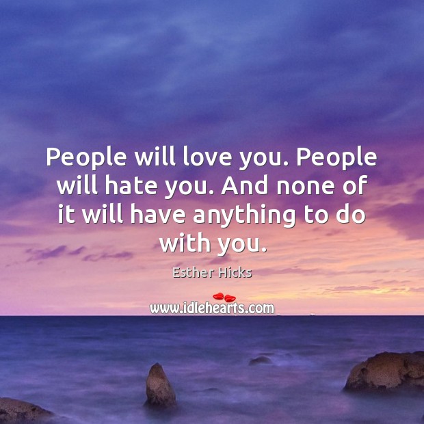 People will love you. People will hate you. And none of it Esther Hicks Picture Quote