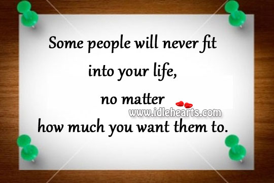 Some people will never fit into your life Image