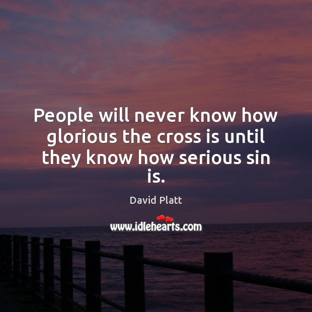 People will never know how glorious the cross is until they know how serious sin is. Image