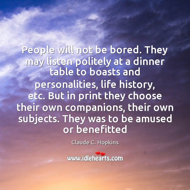 People will not be bored. They may listen politely at a dinner Claude C. Hopkins Picture Quote