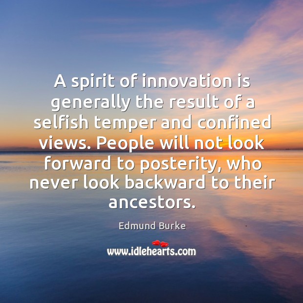 People will not look forward to posterity, who never look backward to their ancestors. Innovation Quotes Image