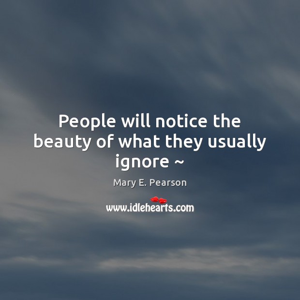 People will notice the beauty of what they usually ignore ~ People Quotes Image