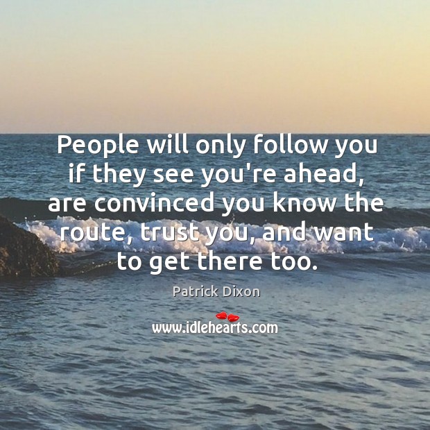 People will only follow you if they see you’re ahead, are convinced Patrick Dixon Picture Quote