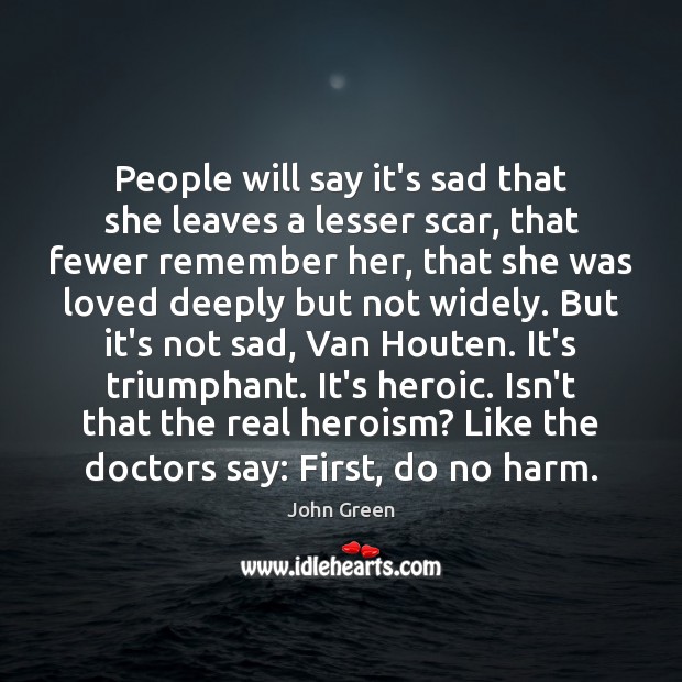 People will say it’s sad that she leaves a lesser scar, that John Green Picture Quote