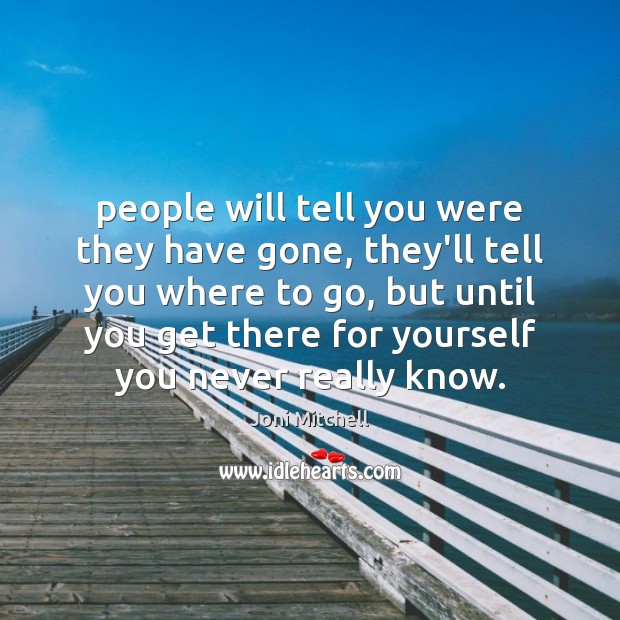 People will tell you were they have gone, they’ll tell you where Joni Mitchell Picture Quote