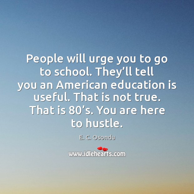 People will urge you to go to school. They’ll tell you Education Quotes Image