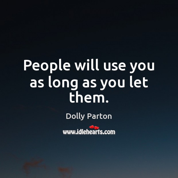 People will use you as long as you let them. Dolly Parton Picture Quote