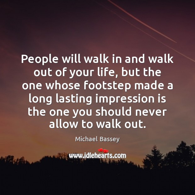 People will walk in and walk out of your life, but the Michael Bassey Picture Quote