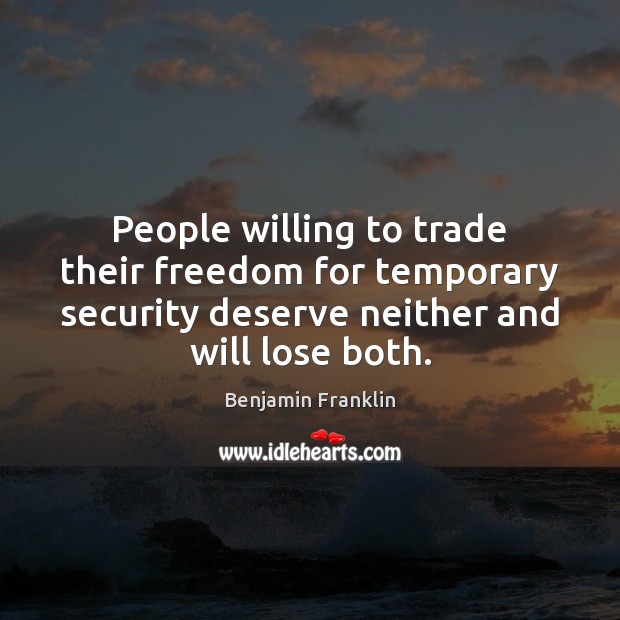 People willing to trade their freedom for temporary security deserve neither and Image