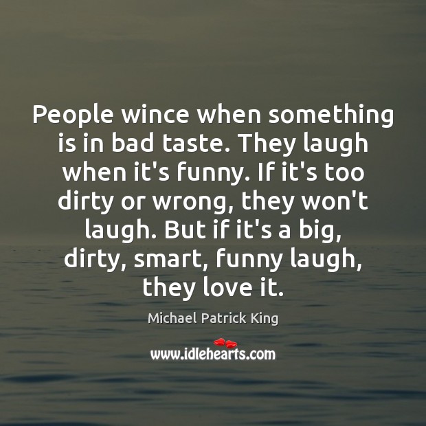 People wince when something is in bad taste. They laugh when it’s 