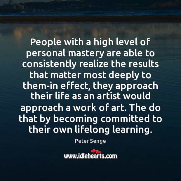 People with a high level of personal mastery are able to consistently Peter Senge Picture Quote