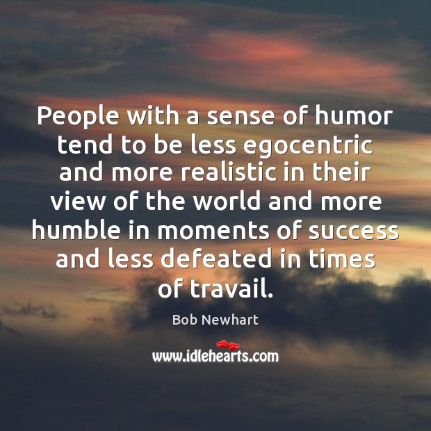 People with a sense of humor tend to be less egocentric and Bob Newhart Picture Quote