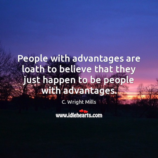 People with advantages are loath to believe that they just happen to Image