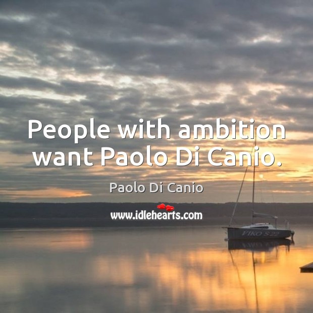 People with ambition want Paolo Di Canio. 