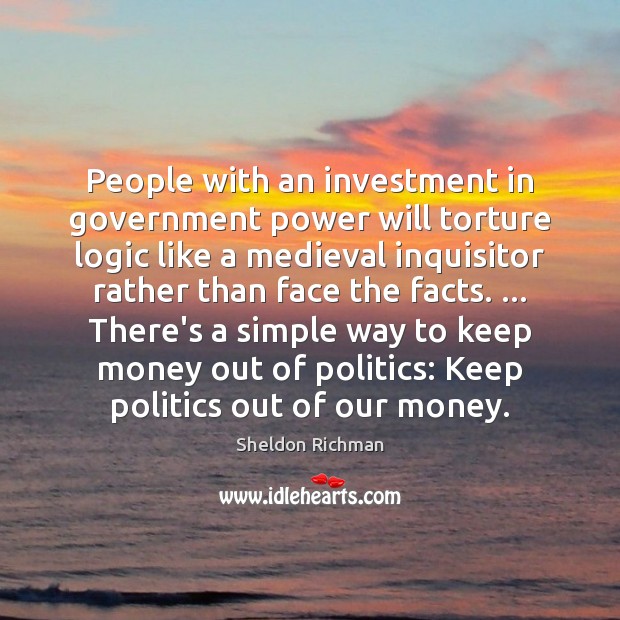 People with an investment in government power will torture logic like a Sheldon Richman Picture Quote