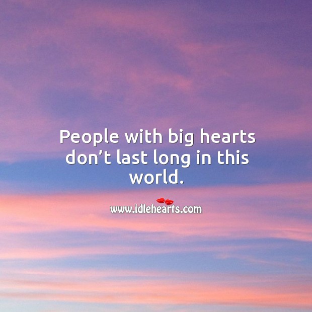 People with big hearts don’t last long in this world. Image