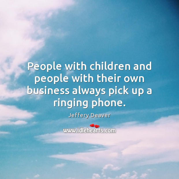 People with children and people with their own business always pick up a ringing phone. Image