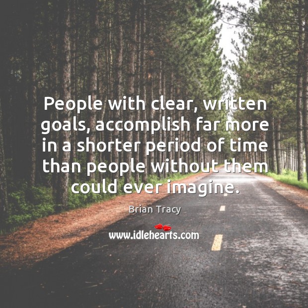 People with clear, written goals, accomplish far more in a shorter period of time than Image