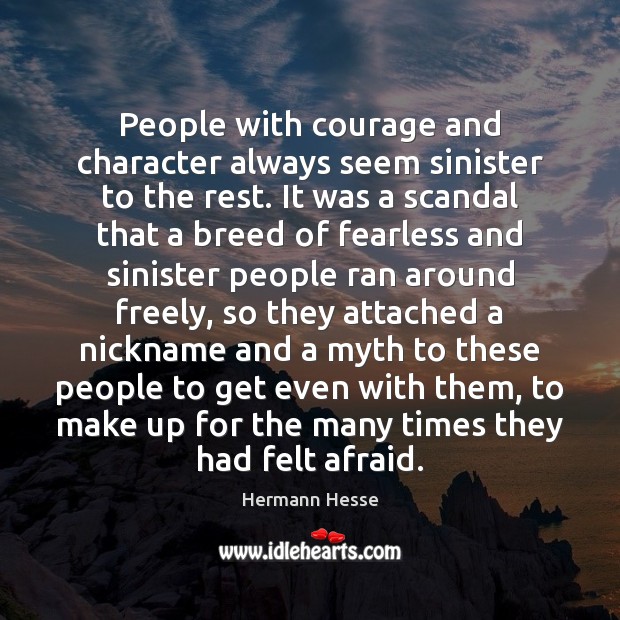 People with courage and character always seem sinister to the rest. It Hermann Hesse Picture Quote