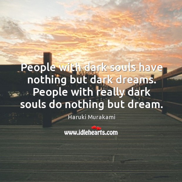 People with dark souls have nothing but dark dreams. People with really Haruki Murakami Picture Quote