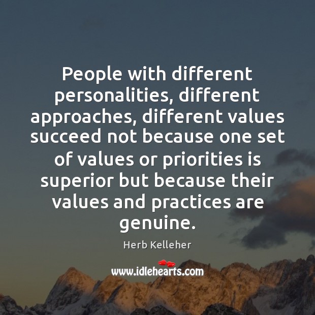 People with different personalities, different approaches, different values succeed not because one Herb Kelleher Picture Quote