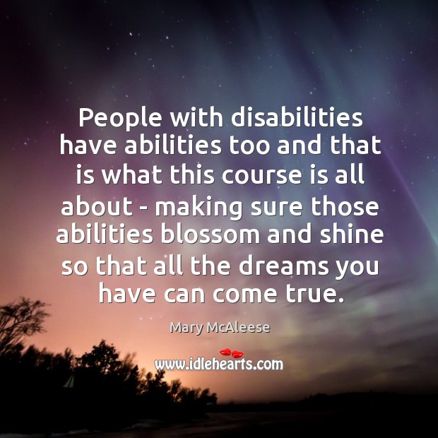 People with disabilities have abilities too and that is what this course Mary McAleese Picture Quote