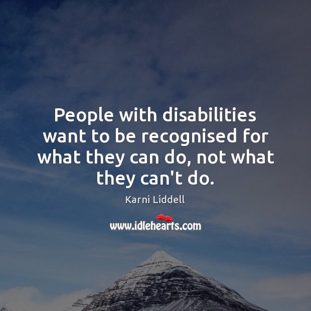 People with disabilities want to be recognised for what they can do, Karni Liddell Picture Quote