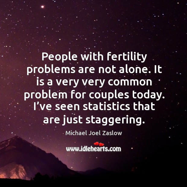 People with fertility problems are not alone. It is a very very common problem for couples today. Image