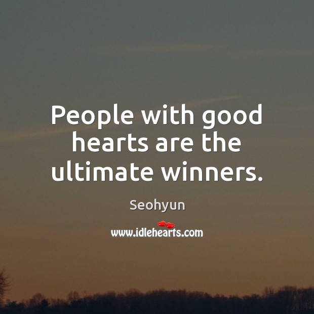 People with good hearts are the ultimate winners. Seohyun Picture Quote