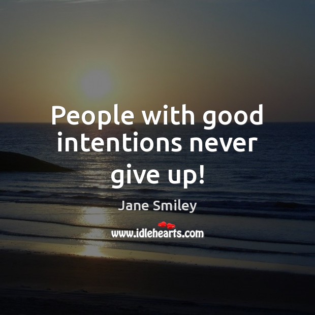 People with good intentions never give up! Jane Smiley Picture Quote