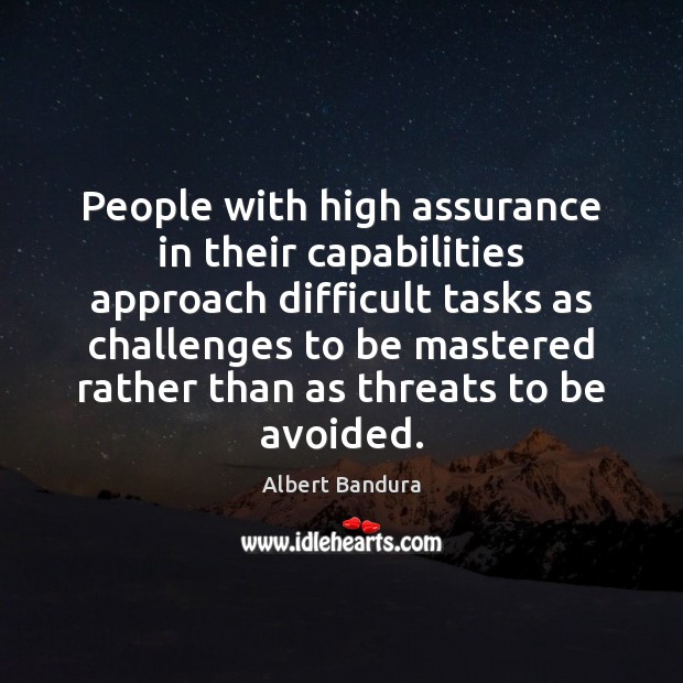 People with high assurance in their capabilities approach difficult tasks as challenges Albert Bandura Picture Quote