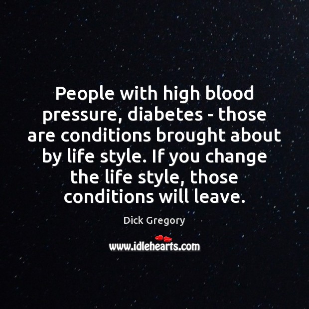 People with high blood pressure, diabetes – those are conditions brought about Dick Gregory Picture Quote