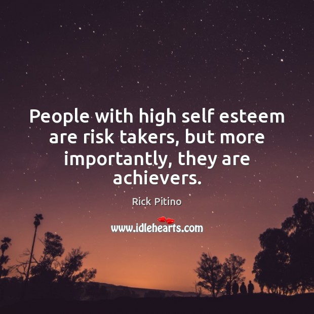 People with high self esteem are risk takers, but more importantly, they are achievers. Rick Pitino Picture Quote