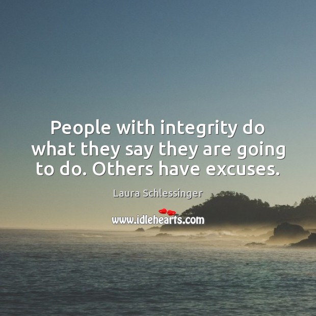 People with integrity do what they say they are going to do. Others have excuses. Laura Schlessinger Picture Quote