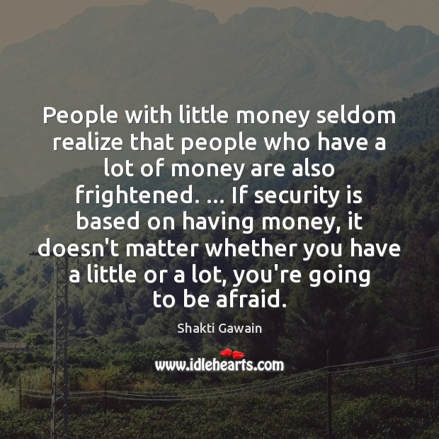 People with little money seldom realize that people who have a lot Image