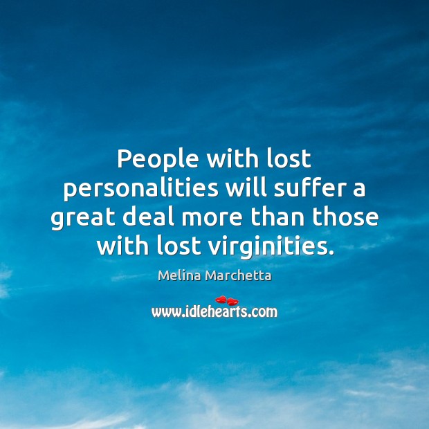 People with lost personalities will suffer a great deal more than those Melina Marchetta Picture Quote