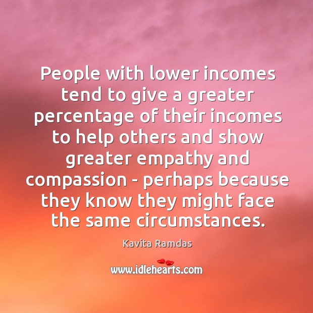 People with lower incomes tend to give a greater percentage of their Kavita Ramdas Picture Quote