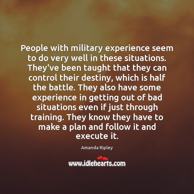 People with military experience seem to do very well in these situations. Amanda Ripley Picture Quote