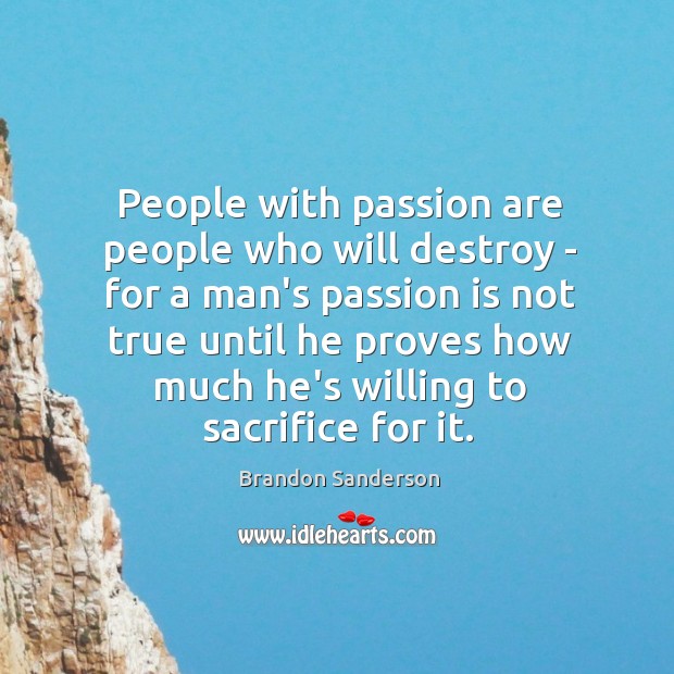People with passion are people who will destroy – for a man’s Brandon Sanderson Picture Quote