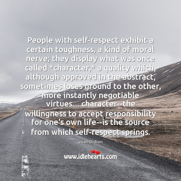 People with self-respect exhibit a certain toughness, a kind of moral nerve; Joan Didion Picture Quote