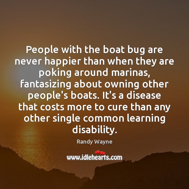 People with the boat bug are never happier than when they are Randy Wayne Picture Quote